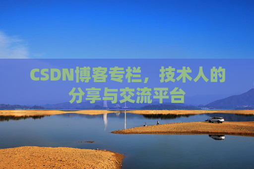 CSDN博客专栏，技术人的分享与交流平台